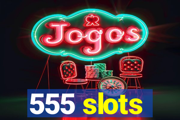 555 slots